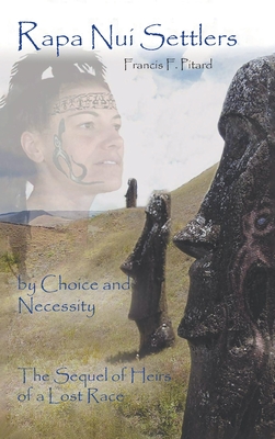 Rapa Nui Settlers: By Choice and Necessity the Sequel of Heirs of a Lost Race - Pitard, Francis