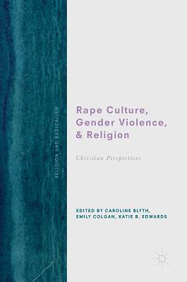 Rape Culture, Gender Violence, and Religion: Christian Perspectives - Blyth, Caroline (Editor), and Colgan, Emily (Editor), and Edwards, Katie B (Editor)