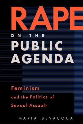 Rape on the Public Agenda: Feminism and the Politics of Sexual Assault - Bevacqua, Maria