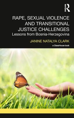 Rape, Sexual Violence and Transitional Justice Challenges: Lessons from Bosnia Herzegovina - Clark, Janine