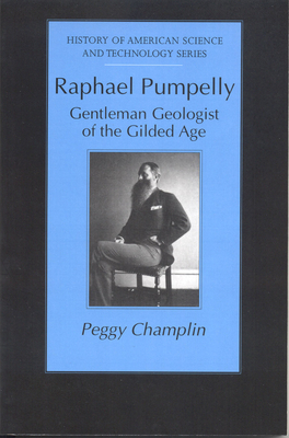 Raphael Pumpelly: Gentleman Geologist of the Gilded Age - Champlin, Peggy