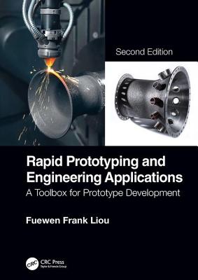 Rapid Prototyping and Engineering Applications: A Toolbox for Prototype Development, Second Edition - Liou, Fuewen Frank