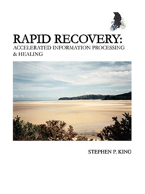 Rapid Recovery: Accelerated Information Processing & Healing - King, Stephen P