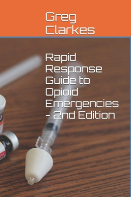 Rapid Response Guide to Opioid Emergencies - 2nd Edition - Clarkes, Greg