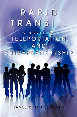 Rapid Transit: A Novel of Teleportation and Entrepreneurship - Edwards, James Rolph