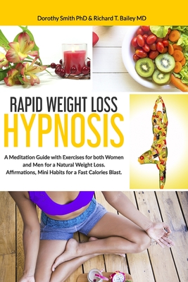 Rapid Weight Loss Hypnosis: A Meditation Guide with Exercises for Both Women and Men for a Natural Weight Loss. Affirmations, Mini Habits for a Fast Calories Blast. - Smith Phd, Dorothy, and Bailey MD, Richard T
