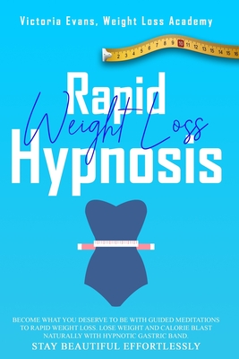 Rapid Weight Loss Hypnosis: Become What You Deserve to Be with Guided Meditations to Rapid Weight Loss. Lose Weight and Calorie Blast Naturally with Hypnotic Gastric Band. Stay Beautiful Effortlessly - Evans, Victoria