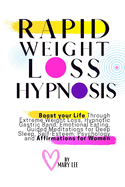 Rapid Weight Loss Hypnosis: Boost Your Life Through Extreme Weight Loss, Hypnotic Gastric Band, Emotional Eating, Guided Meditations for Deep Sleep, Self-Esteem, Psychology and Affirmations for Women