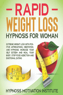 Rapid Weight Loss Hypnosis for Woman: Extreme Weight Loss with Positive Affirmations, Meditation, and Hypnosis. Increase Your Self Esteem and Heal Your Body. Stop Food Addiction and Emotional Eating