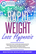 Rapid Weight Loss Hypnosis: How Effectively Overcome Mental Blocks and Burn Fat and Calories Effortlessly: Meditation for Mindfulness, Gastric Band Hypnosis, Positive Affirmations