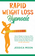 Rapid Weight Loss Hypnosis: Natural Weight Loss Hypnosis, Blast Calories, Burn Fat and Stop Emotional Eating. Increase Your Motivation, Self Esteem and Heal Your Body and Soul with 90+ Affirmations