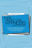 Rapid Weight Loss Hypnosis Quickstart Guide: An Easy And Understandable Guide To Learn How To Burn Fat, Dominate Anxiety And Emotional Eating Through Self Hypnosis