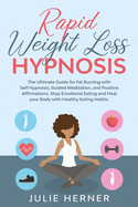 Rapid Weight Loss Hypnosis: The Ultimate Guide for Fat Burning with Self-Hypnosis, Guided Meditation and Positive Affirmation. Stop Emotional Eating and Heal your Body with Healthy Eating Habits.