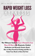 Rapid Weight Loss Hypnosis: The Ultimate Guide to Lose 7 Pound in Less Than 10 Days with Hypnosis, Guided Meditation and Hypnotic Gastric Band; How to Stop Emotional Eating and How to Train Your Brain to Burn Fat Fast