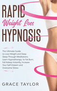 Rapid Weight Loss Hypnosis: The Ultimate Guide to Lose Weight and Deep Sleep Through Meditations. Learn Hypnotherapy to Fat Burn, Fall Asleep Instantly, Increase Your Self-Esteem and Overcome Stress