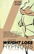Rapid Weight Loss Hypnosis Tips And Tricks: A Self-Help Guide To Understanding How Close Your Eyes, Get The Body You Want, Pull Your Brain Back To Lose Weight