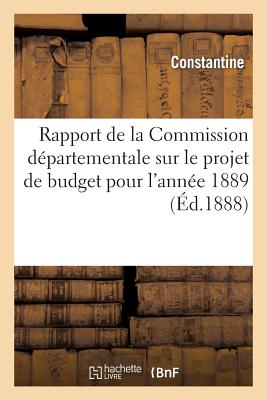 Rapport de La Commission Departementale Sur Le Projet de Budget Presente Pour L'Annee 1889 - Constantine