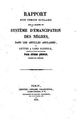 Rapport D'Un Temoin Oculaire Sur La Marche Du Systeme D'Emancipation Des Negres Dans Les Antilles Anglaises (1836) - Innes, John (Translated by)