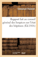 Rapport Fait Au Conseil Gnral Des Hospices Par Un de Ses Membres Le MIS Em. de Pastoret: Sur l'tat Des Hpitaux, Des Hospices Et Des Secours  Domicile  Paris Depuis Le 1er Janvier 1804