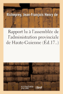 Rapport Lu ? l'Assembl?e de l'Administration Provinciale de Haute-Guienne