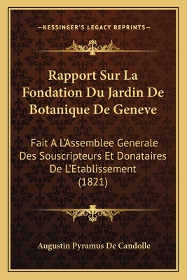 Rapport Sur La Fondation Du Jardin de Botanique de Geneve: Fait A L'Assemblee Generale Des Souscripteurs Et Donataires de L'Etablissement (1821) - De Candolle, Augustin Pyramus