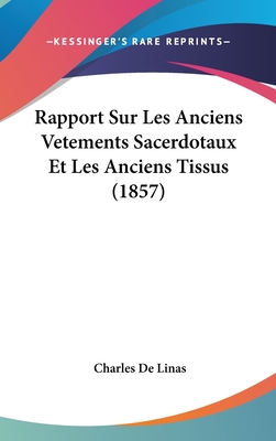 Rapport Sur Les Anciens Vetements Sacerdotaux Et Les Anciens Tissus (1857) - De Linas, Charles