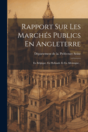 Rapport Sur Les Marchs Publics En Angleterre: En Belgique, En Hollande Et En Allemagne...