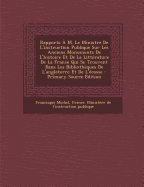 Rapports ? M. Le Ministre de l'Instruction Publique Sur Les Anciens Monuments de l'Histoire Et de la Litt?rature de la France Qui Se Trouvent Dans Les Biblioth?ques de l'Angleterre Et de l'?cosse - Michel, Francisque, and France Minist?re de l'Instruction Publ (Creator)