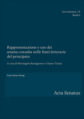 Rappresentazione E USO Dei 'Senatus Consulta' Nelle Fonti Letterarie del Principato - Buongiorno, Pierangelo (Editor), and Traina, Giusto (Editor)