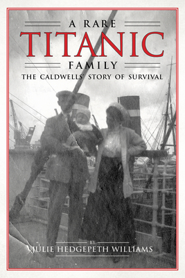 Rare Titanic Family: The Caldwells' Story of Survival - Williams, Julie Hedgepeth