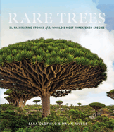 Rare Trees: The Fascinating Stories of the World's Most Threatened Species