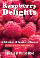 Raspberry Delights Cookbook: A Collection of Raspberry Recipes