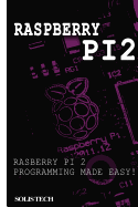 Raspberry Pi 2: Raspberry Pi 2 Programming Made Easy