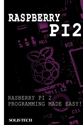 Raspberry Pi 2: Raspberry Pi 2 Programming Made Easy - Tech, Solis