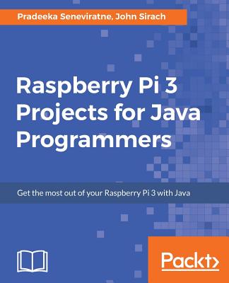 Raspberry Pi 3 Projects for Java Programmers - Seneviratne, Pradeeka, and Sirach, John