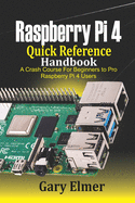 Raspberry Pi 4 Quick Reference Handbook: A Crash Course for Beginners to Pro Raspberry Pi 4 Users