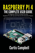 Raspberry Pi 4: The Complete User Guide for Beginners and Pro to Master the New Raspberry Pi 4 with Tips and Tricks for DIY Innovative Projects