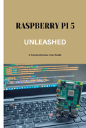 Raspberry Pi 5 Unleashed: A Comprehensive User Guide