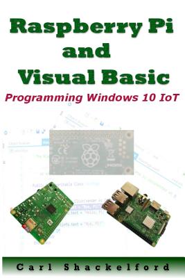 Raspberry Pi and Visual Basic: Programming Windows 10 IoT - Johnson, Joey (Editor), and Kimberely, Casey (Editor), and Wensink, Gary