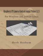 Raspberry Pi Camera Controls using Python 3.2.3: For Windows and Debian-Linux - Norbom, Herb