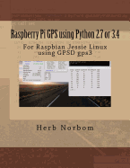 Raspberry Pi GPS Using Python 2.7 or 3.4: For Raspbian Jessie Linux Using Gpsd Gps3