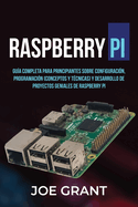Raspberry Pi: Gua Completa para Principiantes sobre Configuracin, Programacin (conceptos y tcnicas) y Desarrollo de Proyectos geniales de Raspberry Pi