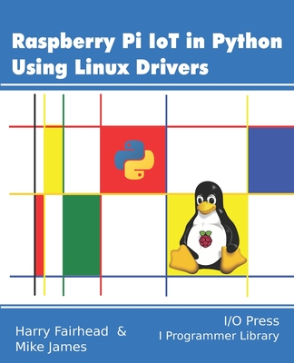 Raspberry Pi IoT In Python Using Linux Drivers - James, Mike, and Fairhead, Harry