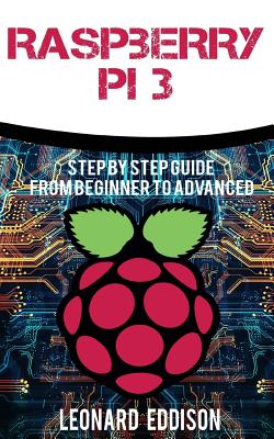 Raspberry Pi: Step by Step Guide from Beginner to Advanced - Eddison, Leonard