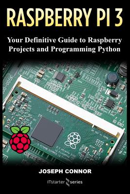 Raspberry PI3: Your Definite Guide to Raspberry Projects and Python Programming: Learn the Basics of Raspberry PI3 in One Week - Starter Series, It