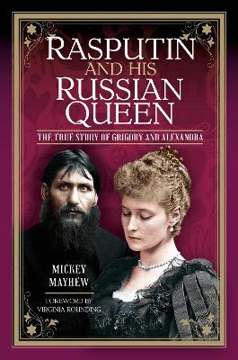 Rasputin and his Russian Queen: The True Story of Grigory and Alexandra - Mayhew, Mickey