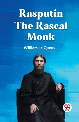 Rasputin the Rascal Monk - Le Queux William