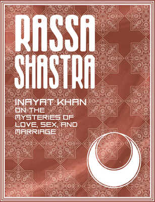 Rassa Shastra: Inayat Khan on the Mysteries of Love, Sex, and Marriage - Khan, Hazrat Inayat