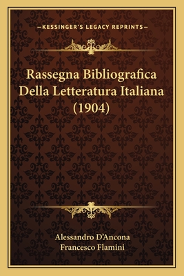 Rassegna Bibliografica Della Letteratura Italiana (1904) - D'Ancona, Alessandro, and Flamini, Francesco