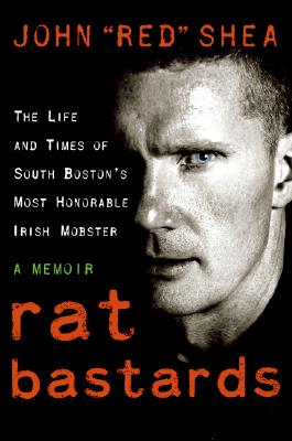 Rat Bastards: The Life and Times of South Boston's Most Honorable Irish Mobster - Shea, John Red